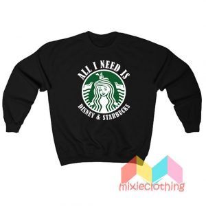 All I Need Is Disney Starbucks Sweatshirt