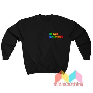 Be Gay Do Crimes Sweatshirt