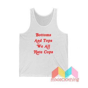 Bottom And Top We All Hate Cops Tank Top