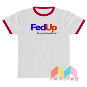 Fed Up We Need Freedom And Unity T-shirt Ringer