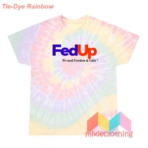 Fed Up We Need Freedom And Unity T-Shirt Tie-Dye