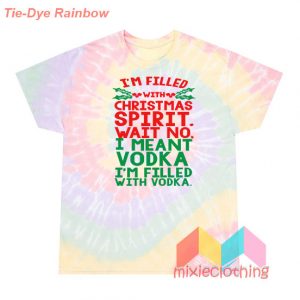 Funny T'm Filled With Christmas Spirit Wait No T-Shirt Tie-Dye
