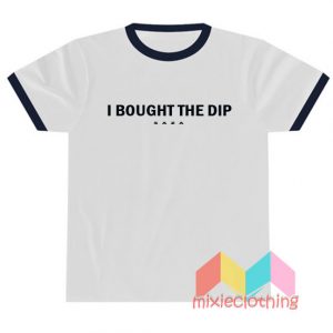 I Bought The Dip T-shirt Ringer