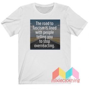 The Road To Facism Is Lined With People T-Shirt