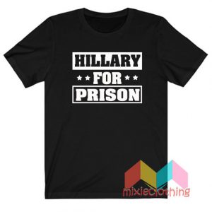 Hillary For Prison T-Shirt