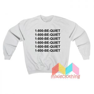 1 800 Be Quiet Sweatshirt