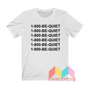 1 800 Be Quiet T shirt