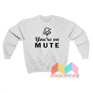 You're On Mute Sweatshirt