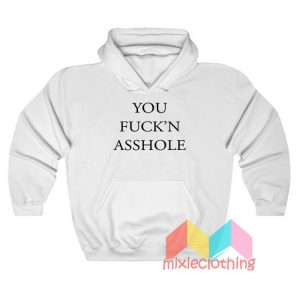 You Fuck’n Asshole Hoodie