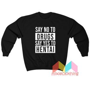 Say No To Drugs Say Yes To Hentai Sweatshirt
