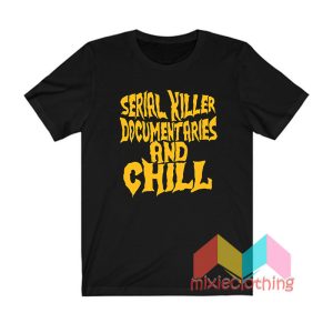 Serial Killer Documentary And Chill T shirt