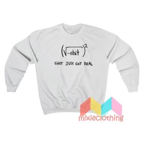 Shit Just Got Real Math Equation Sweatshirt