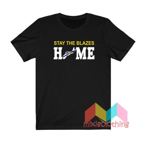 Stay The Blazes Home T shirt