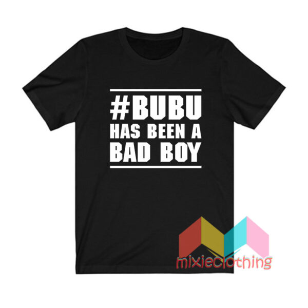 Bubu Has Been A Bad Boy T shirt