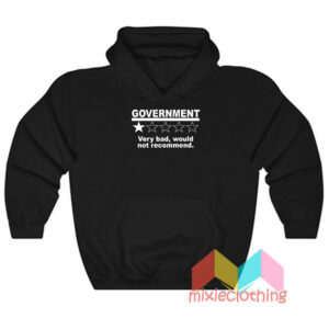 Government Very Bad Would Not Recommend Hoodie