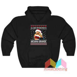 All I want for Christmas is Ariana Grande Ugly Christmas Hoodie