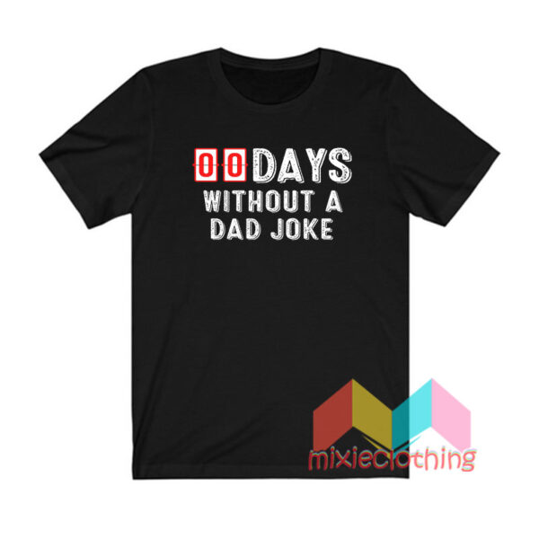 00 Zero Days Without A Dad Joke T shirt