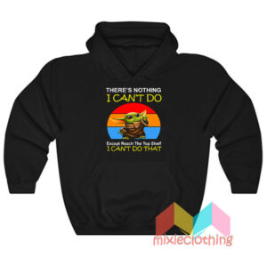 Baby Yoda There’s Nothing I Can’t Do Except Reach Hoodie