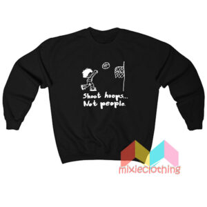Basketball Shoot Hoops Not People Sweatshirt