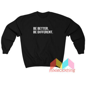 Be Better Be Different Sweatshirt